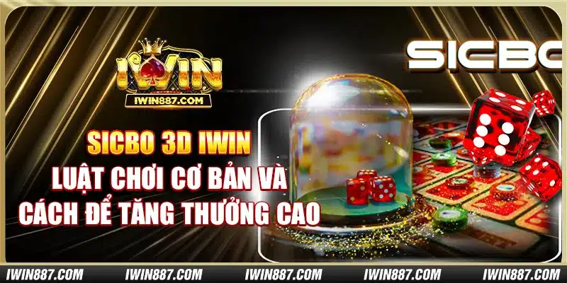 sicbo-3d-iwin-luat-choi-co-ban-va-cach-de-tang-thuong-cao